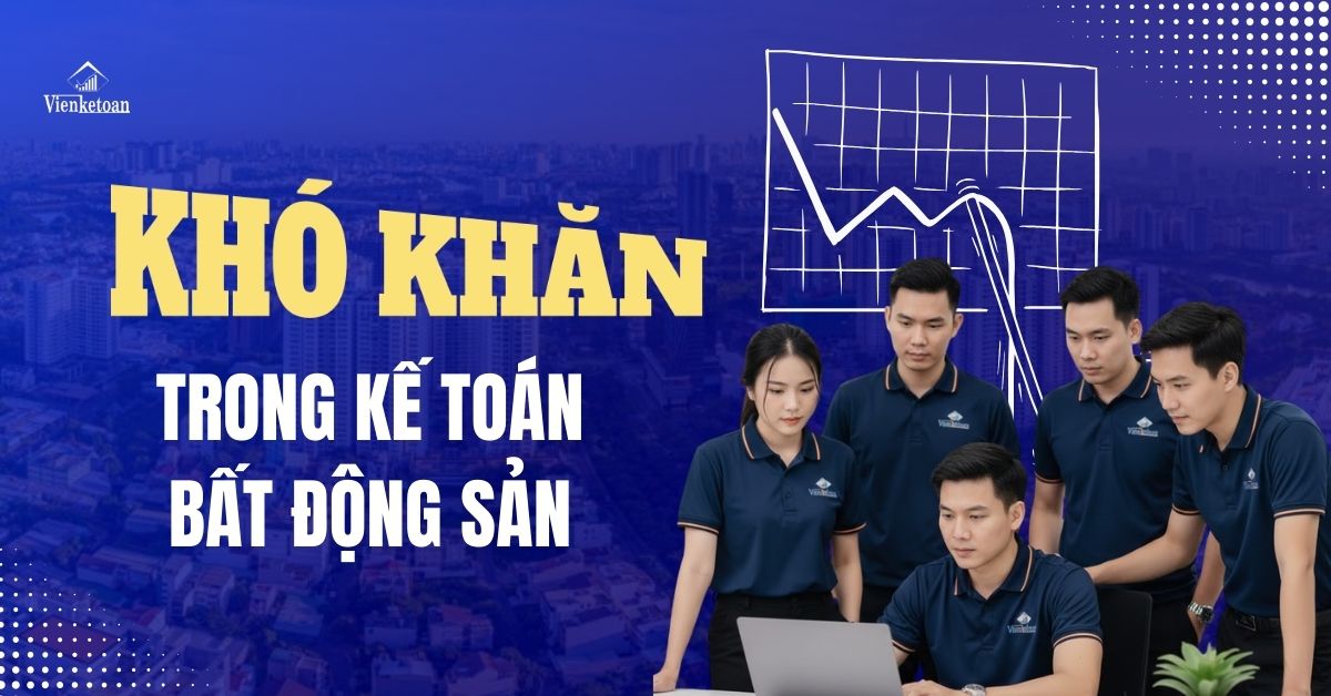 Khó khăn trong kế toán bất động sản 2026